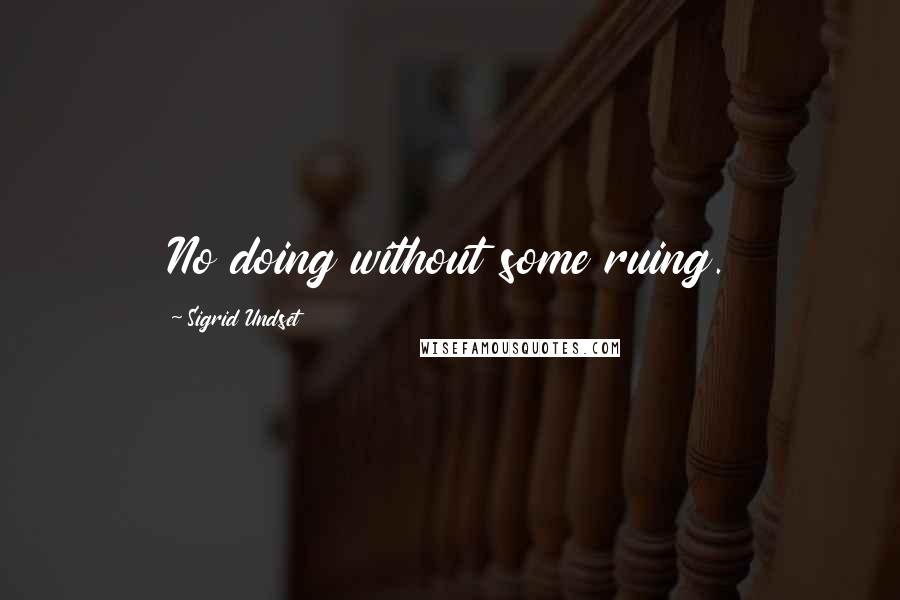 Sigrid Undset Quotes: No doing without some ruing.