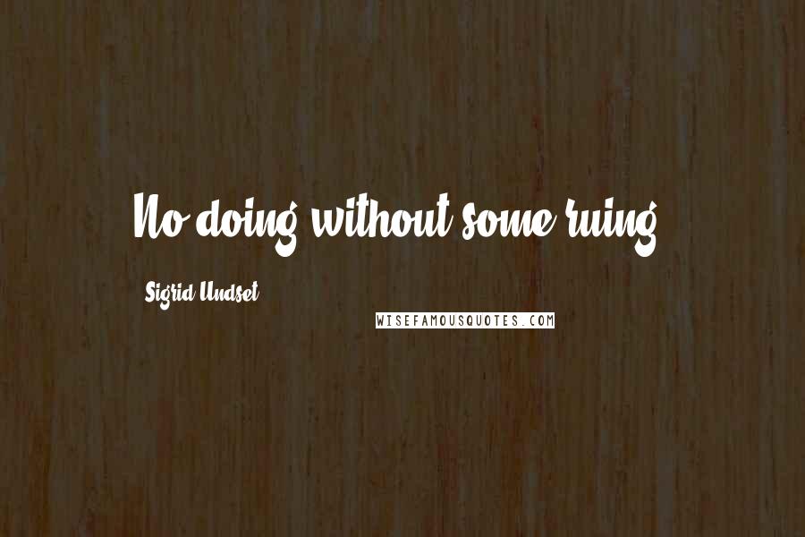 Sigrid Undset Quotes: No doing without some ruing.