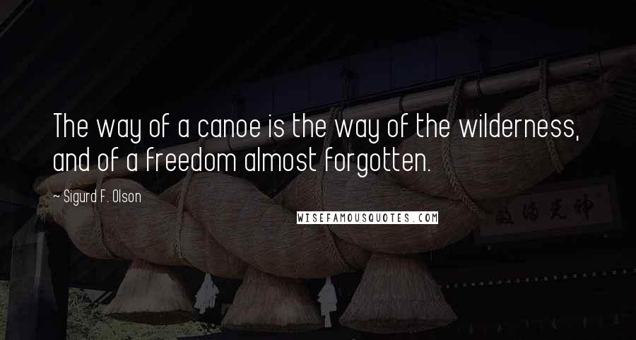 Sigurd F. Olson Quotes: The way of a canoe is the way of the wilderness, and of a freedom almost forgotten.
