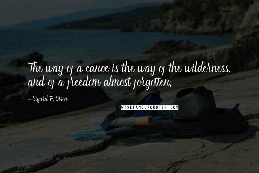 Sigurd F. Olson Quotes: The way of a canoe is the way of the wilderness, and of a freedom almost forgotten.