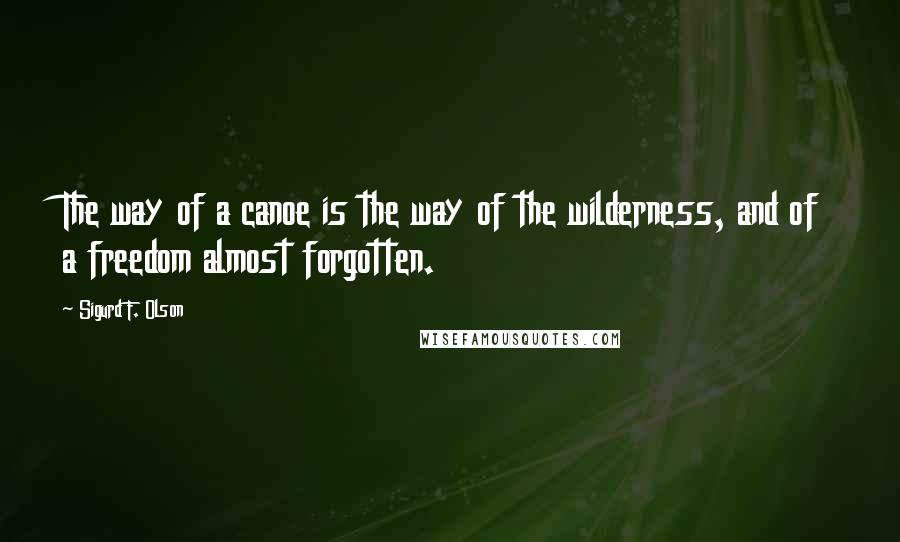 Sigurd F. Olson Quotes: The way of a canoe is the way of the wilderness, and of a freedom almost forgotten.
