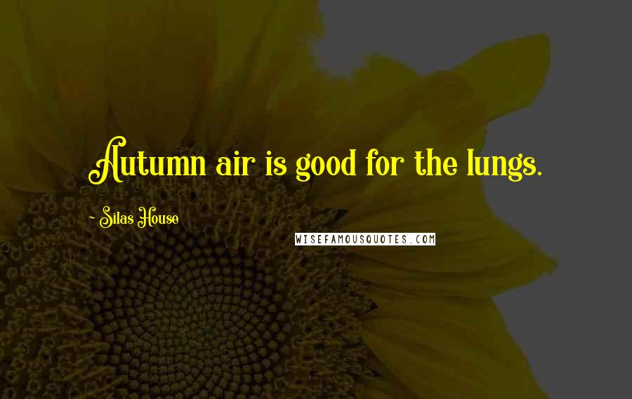 Silas House Quotes: Autumn air is good for the lungs.