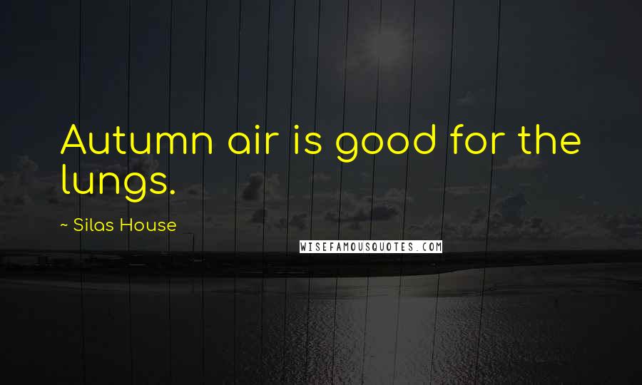 Silas House Quotes: Autumn air is good for the lungs.