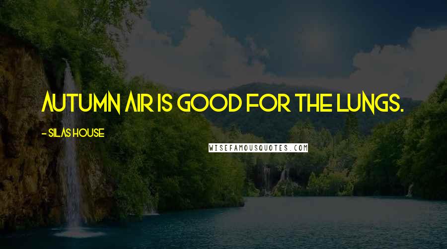 Silas House Quotes: Autumn air is good for the lungs.