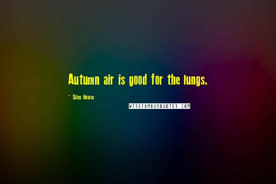 Silas House Quotes: Autumn air is good for the lungs.