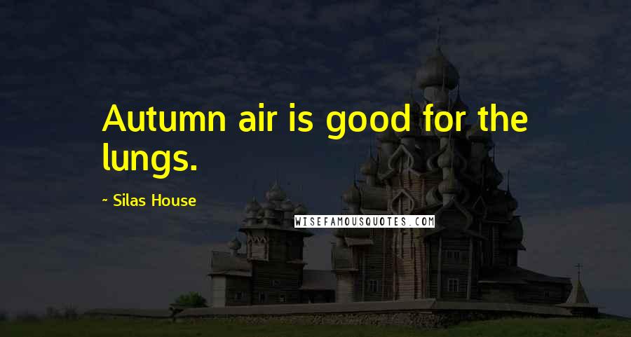 Silas House Quotes: Autumn air is good for the lungs.