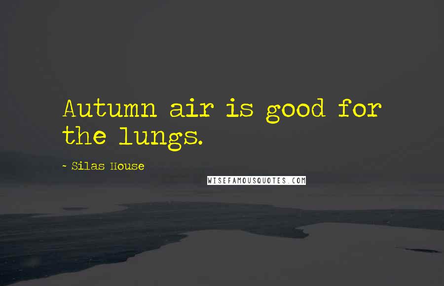 Silas House Quotes: Autumn air is good for the lungs.