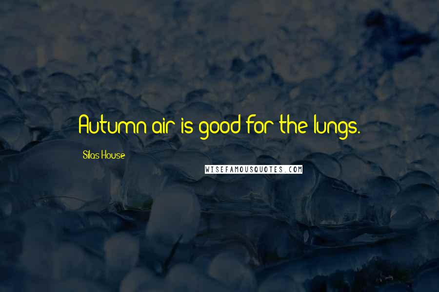 Silas House Quotes: Autumn air is good for the lungs.