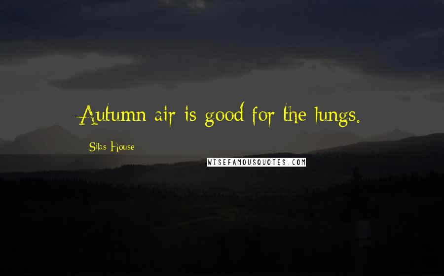 Silas House Quotes: Autumn air is good for the lungs.