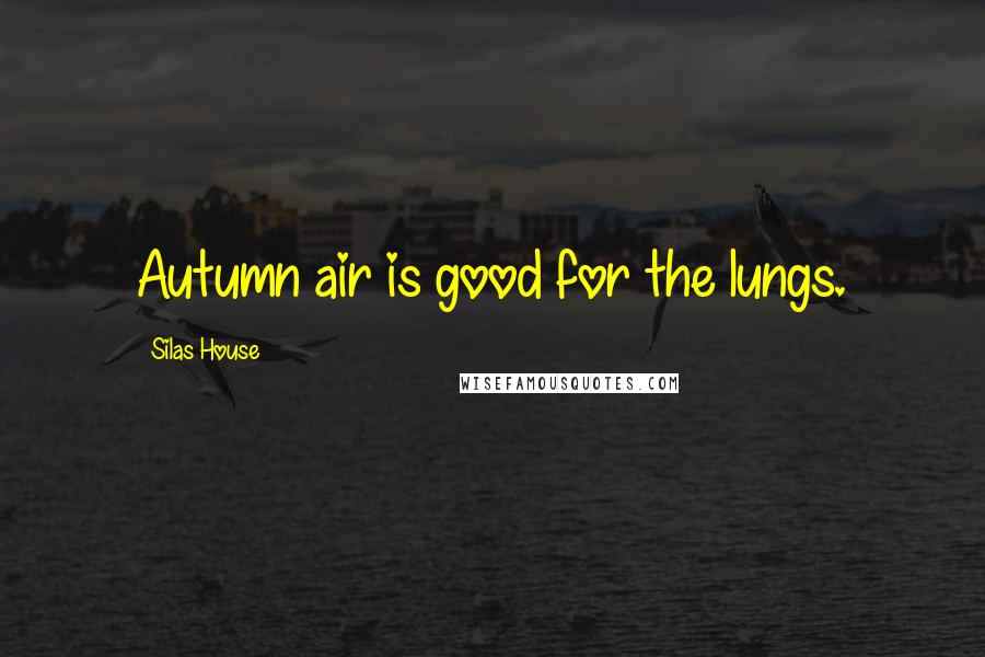 Silas House Quotes: Autumn air is good for the lungs.