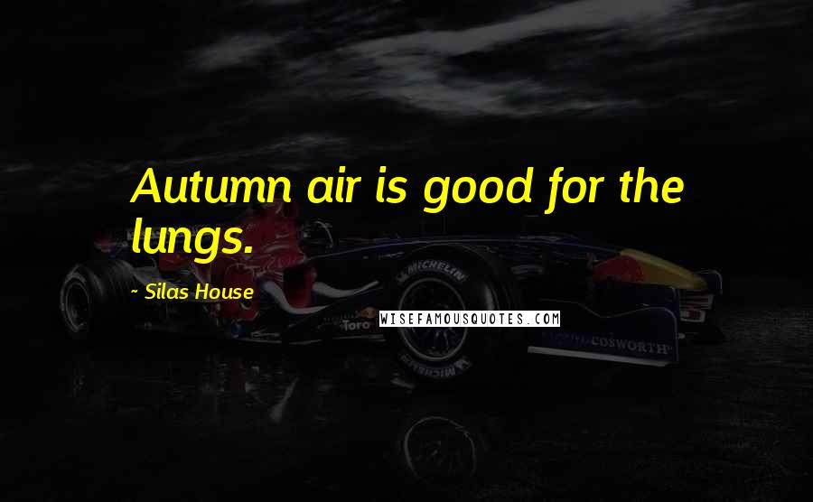 Silas House Quotes: Autumn air is good for the lungs.