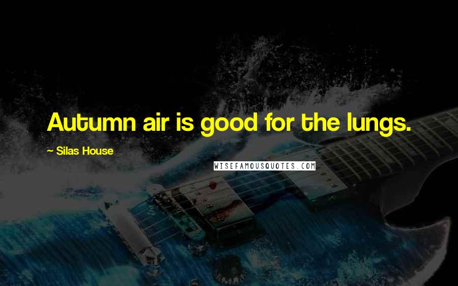 Silas House Quotes: Autumn air is good for the lungs.