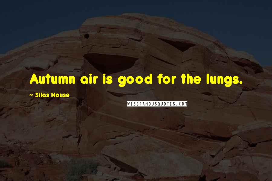 Silas House Quotes: Autumn air is good for the lungs.