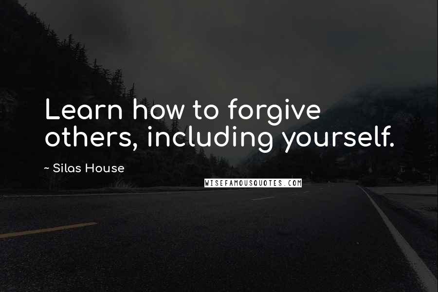 Silas House Quotes: Learn how to forgive others, including yourself.