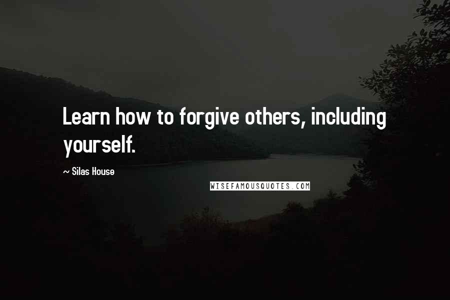 Silas House Quotes: Learn how to forgive others, including yourself.