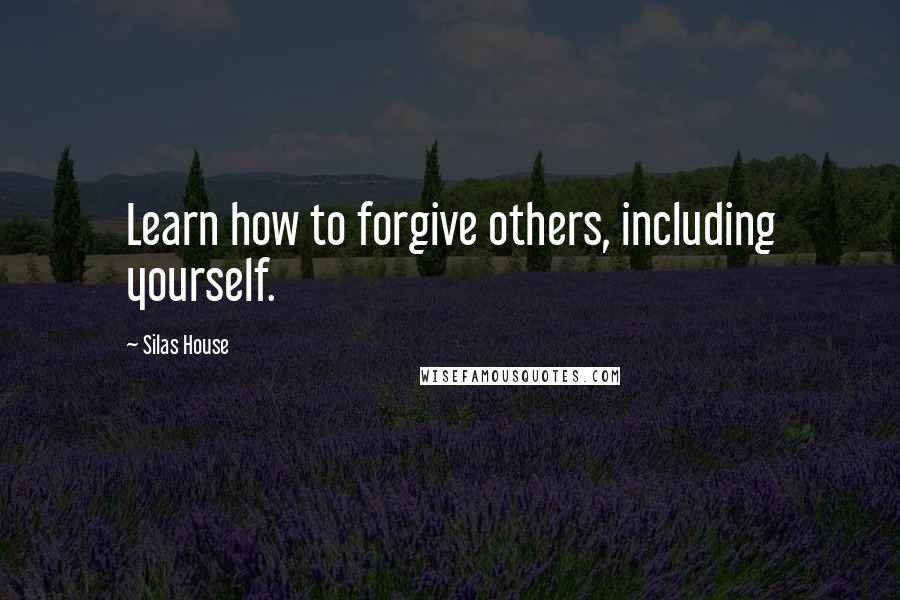 Silas House Quotes: Learn how to forgive others, including yourself.