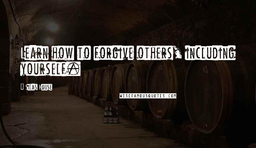 Silas House Quotes: Learn how to forgive others, including yourself.