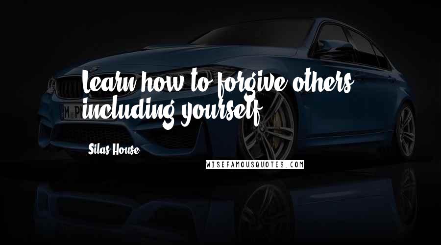 Silas House Quotes: Learn how to forgive others, including yourself.