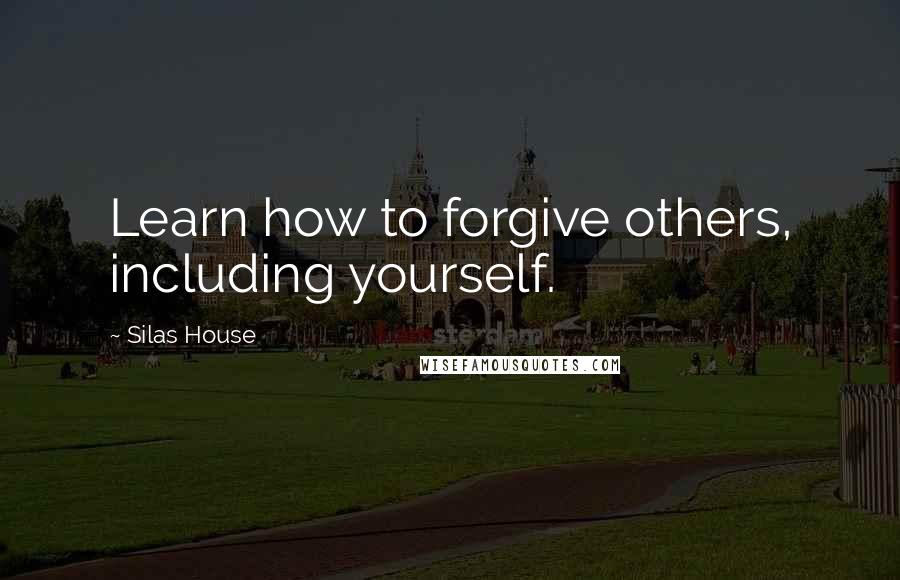 Silas House Quotes: Learn how to forgive others, including yourself.