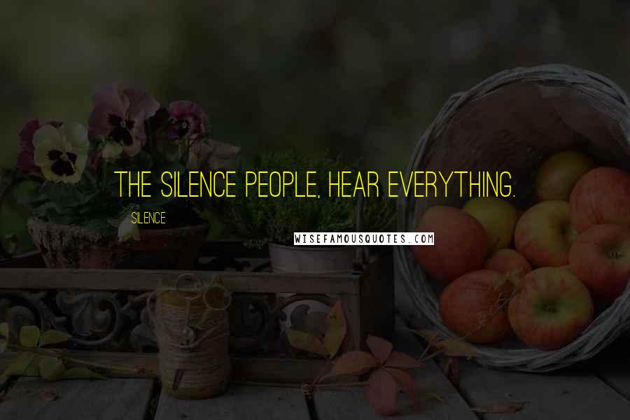 Silence Quotes: the silence people, hear everything.