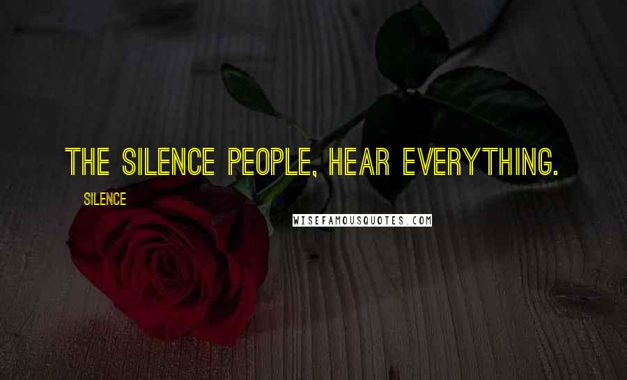 Silence Quotes: the silence people, hear everything.