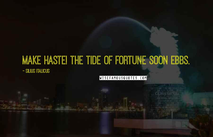 Silius Italicus Quotes: Make haste! The tide of Fortune soon ebbs.
