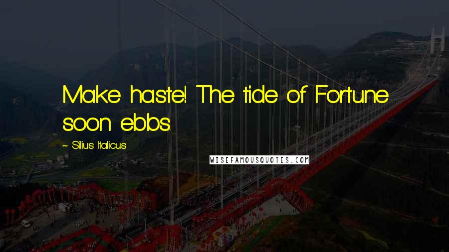 Silius Italicus Quotes: Make haste! The tide of Fortune soon ebbs.