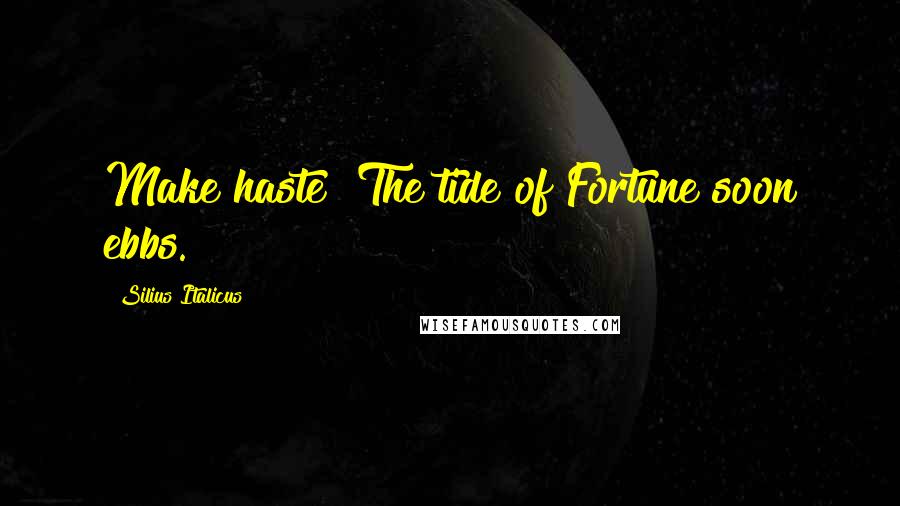 Silius Italicus Quotes: Make haste! The tide of Fortune soon ebbs.