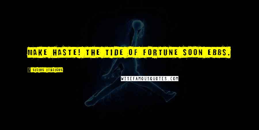 Silius Italicus Quotes: Make haste! The tide of Fortune soon ebbs.