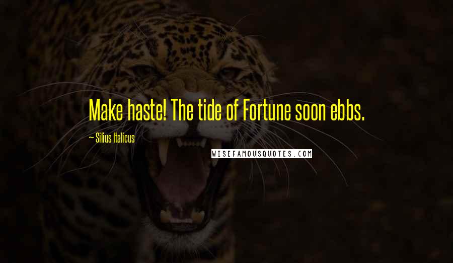 Silius Italicus Quotes: Make haste! The tide of Fortune soon ebbs.