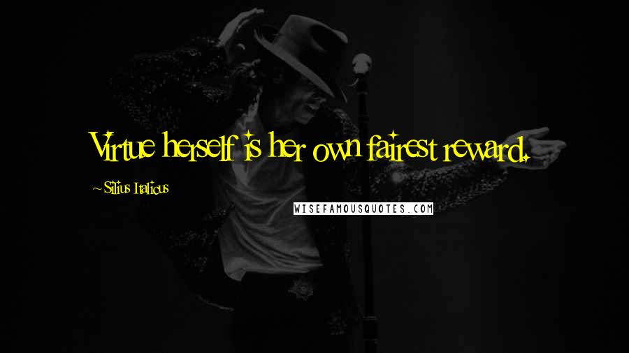 Silius Italicus Quotes: Virtue herself is her own fairest reward.