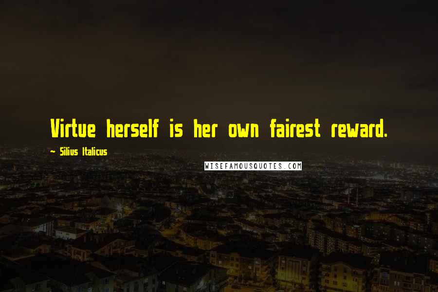 Silius Italicus Quotes: Virtue herself is her own fairest reward.