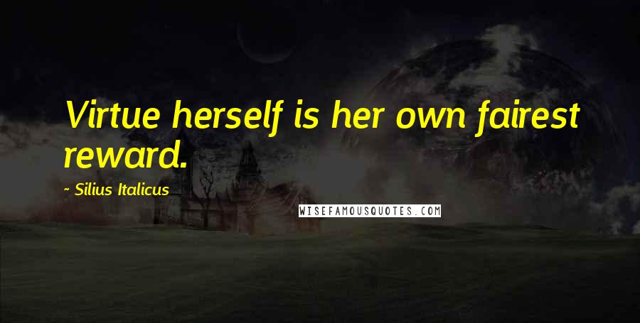 Silius Italicus Quotes: Virtue herself is her own fairest reward.
