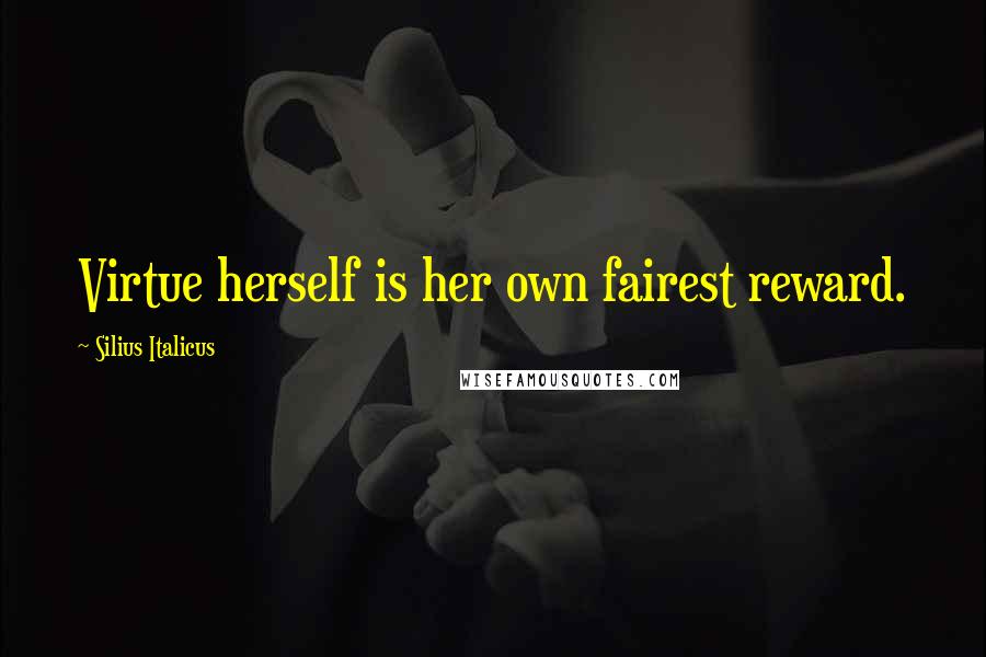 Silius Italicus Quotes: Virtue herself is her own fairest reward.