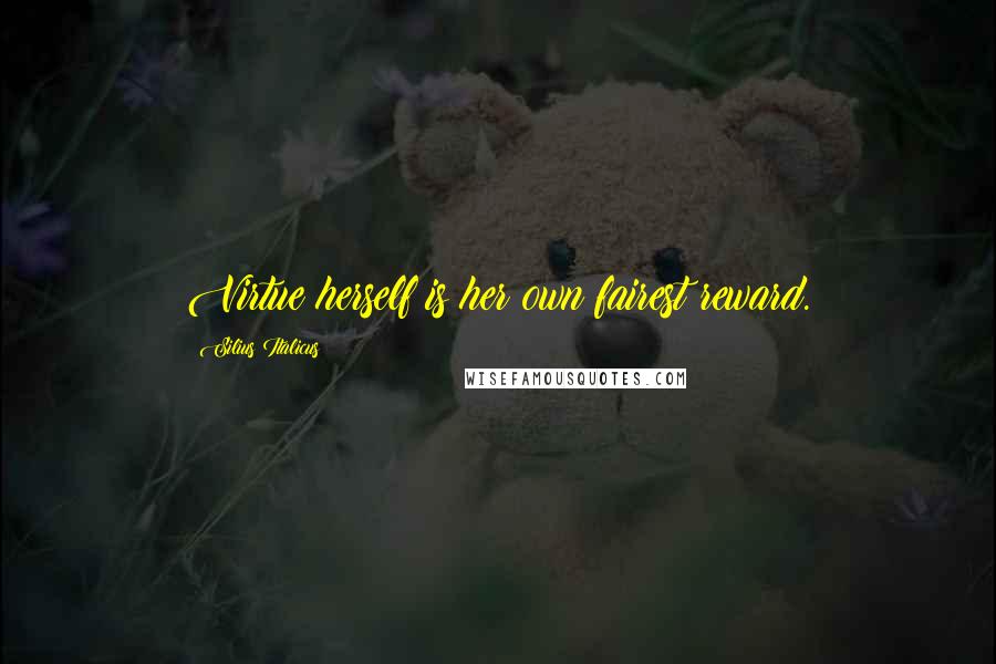 Silius Italicus Quotes: Virtue herself is her own fairest reward.