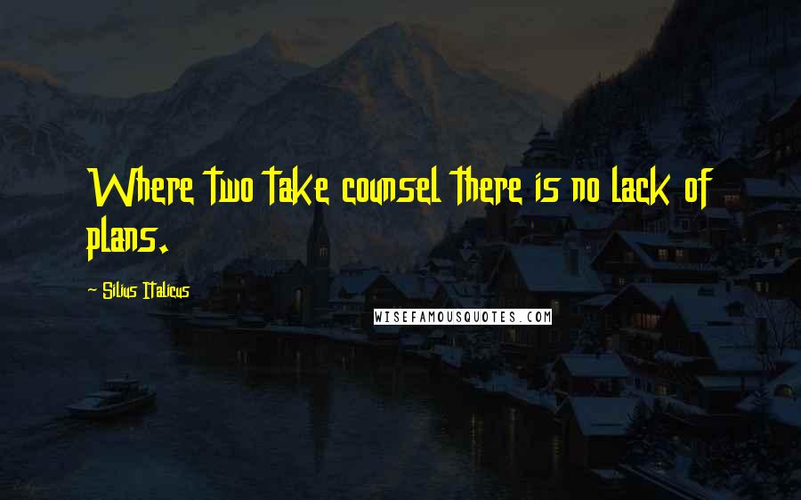 Silius Italicus Quotes: Where two take counsel there is no lack of plans.