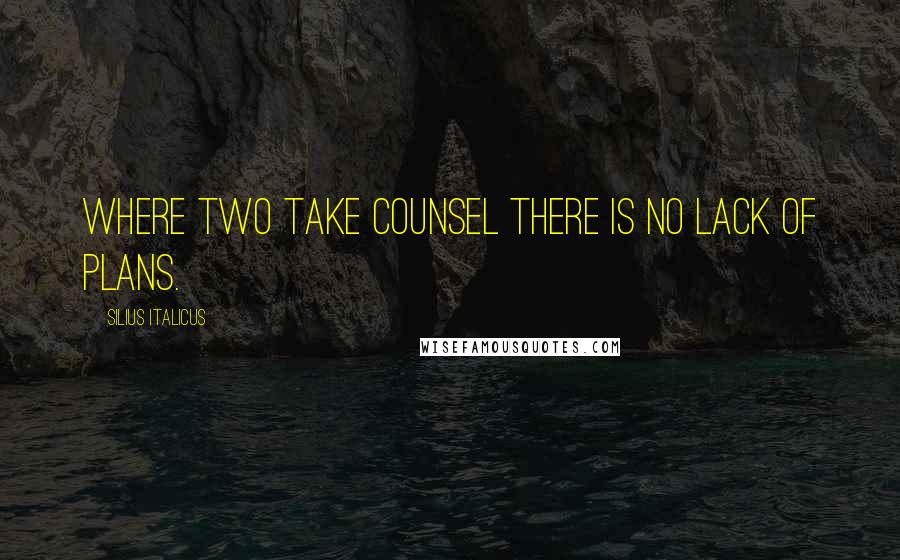 Silius Italicus Quotes: Where two take counsel there is no lack of plans.