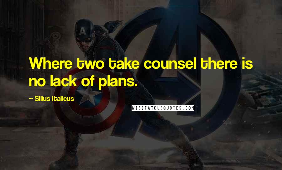 Silius Italicus Quotes: Where two take counsel there is no lack of plans.