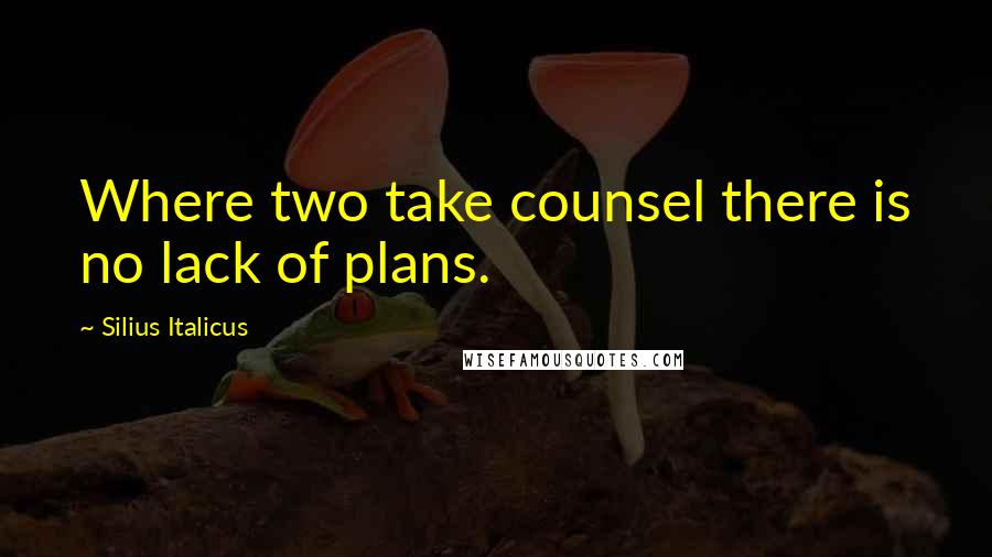 Silius Italicus Quotes: Where two take counsel there is no lack of plans.