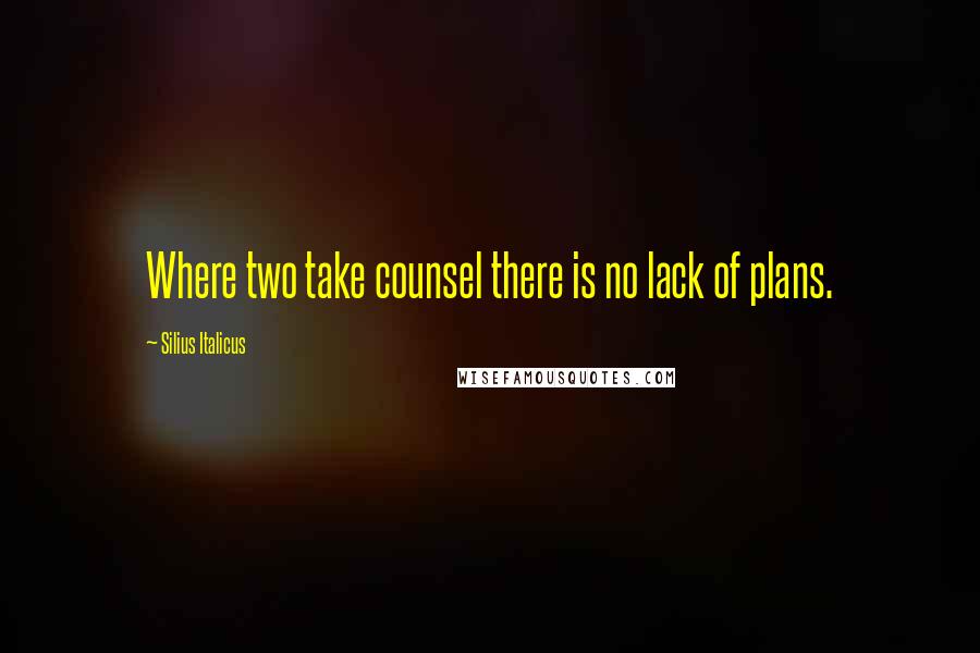 Silius Italicus Quotes: Where two take counsel there is no lack of plans.