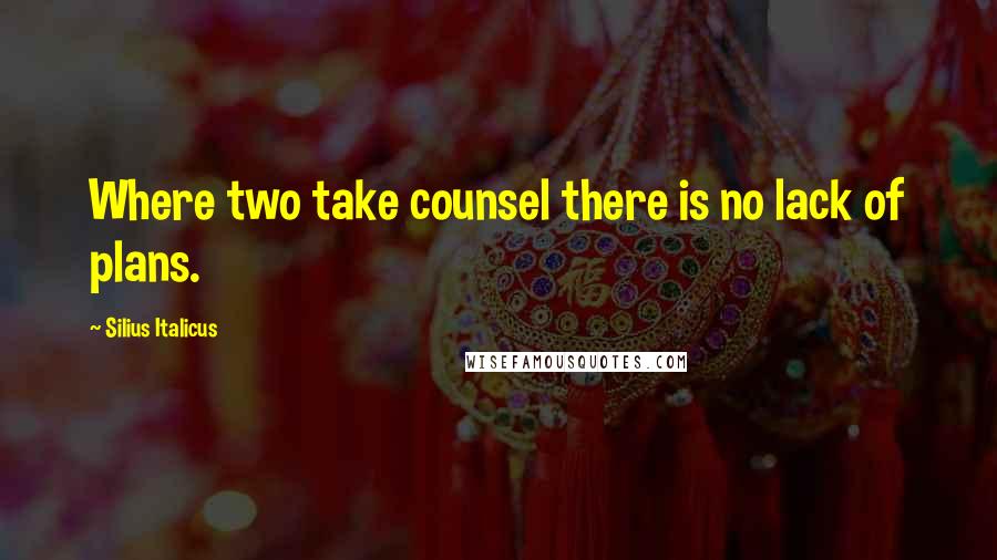 Silius Italicus Quotes: Where two take counsel there is no lack of plans.