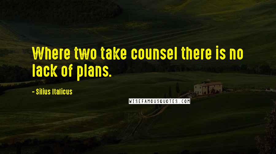 Silius Italicus Quotes: Where two take counsel there is no lack of plans.