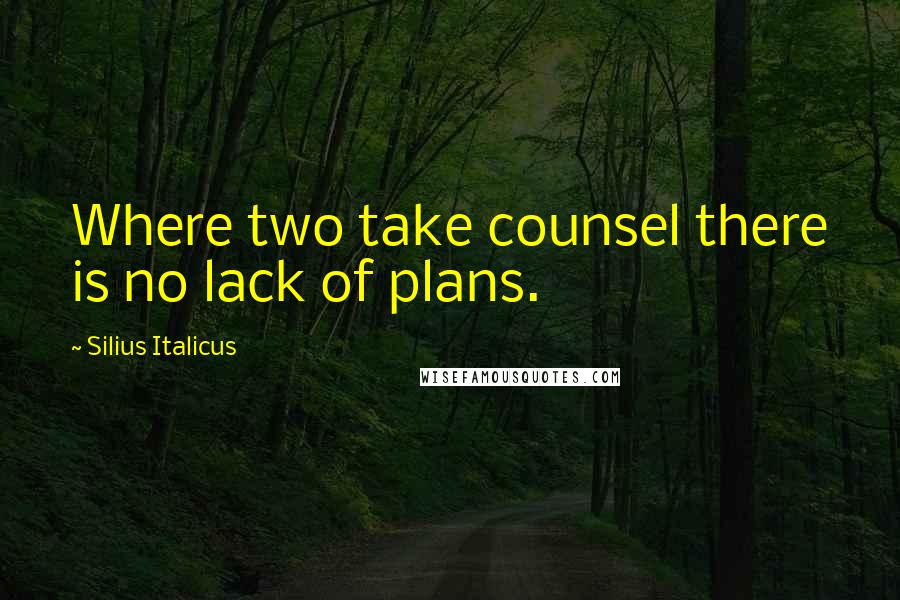 Silius Italicus Quotes: Where two take counsel there is no lack of plans.