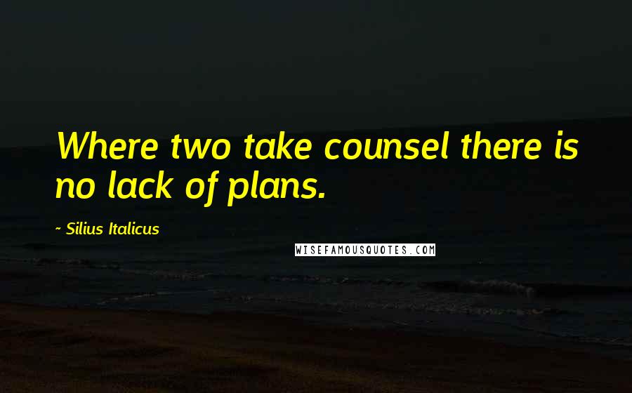 Silius Italicus Quotes: Where two take counsel there is no lack of plans.