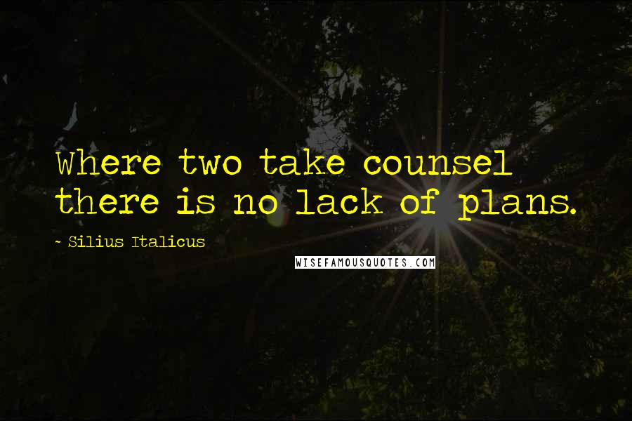 Silius Italicus Quotes: Where two take counsel there is no lack of plans.