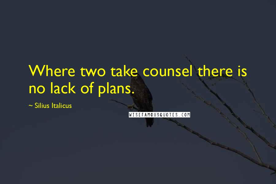 Silius Italicus Quotes: Where two take counsel there is no lack of plans.