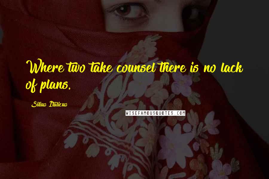 Silius Italicus Quotes: Where two take counsel there is no lack of plans.