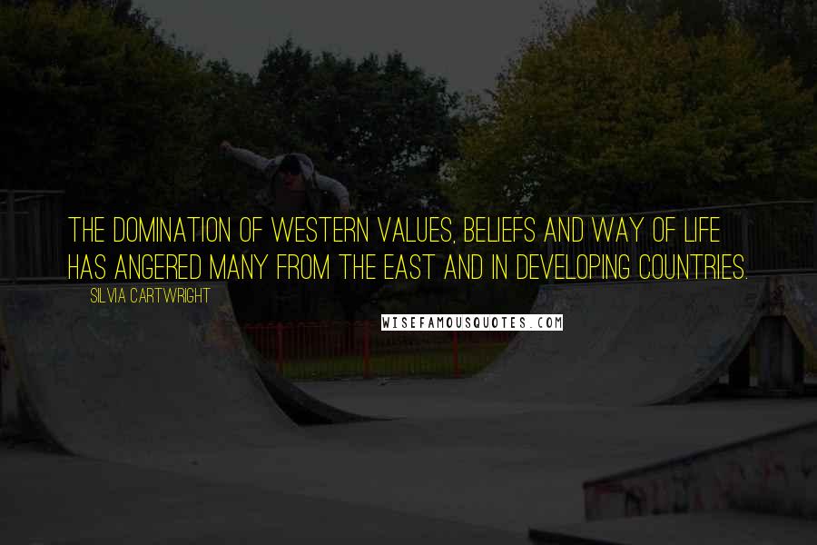 Silvia Cartwright Quotes: The domination of western values, beliefs and way of life has angered many from the east and in developing countries.