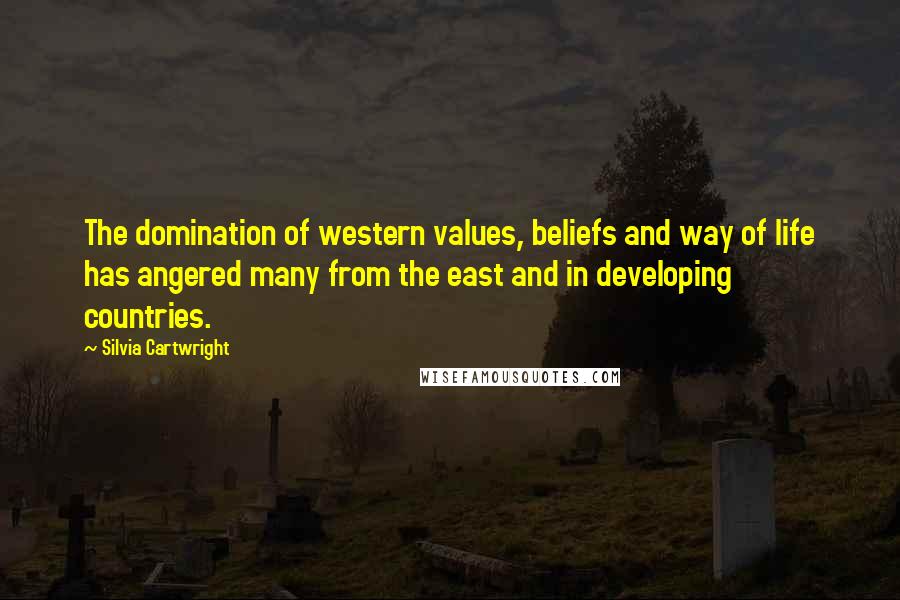 Silvia Cartwright Quotes: The domination of western values, beliefs and way of life has angered many from the east and in developing countries.