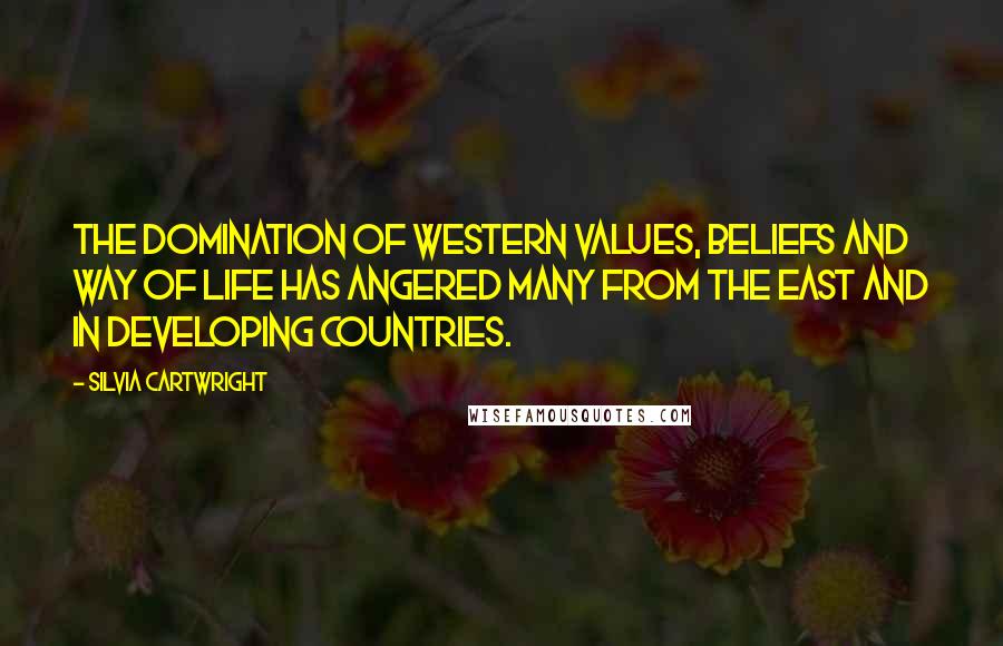 Silvia Cartwright Quotes: The domination of western values, beliefs and way of life has angered many from the east and in developing countries.